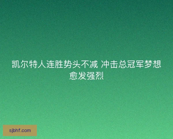 凯尔特人连胜势头不减 冲击总冠军梦想愈发强烈 凯尔特人连胜势头不减 冲击总冠军梦想愈发强烈